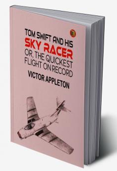 Tom Swift and His Sky Racer or The Quickest Flight on Record (Classics To Go)