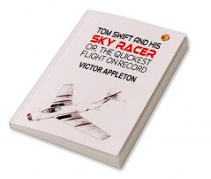 Tom Swift and His Sky Racer or The Quickest Flight on Record (Classics To Go)