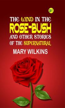 The Wind in the Rose-Bush and Other Stories of the Supernatural
