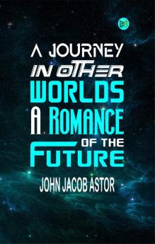 A Journey in Other Worlds: A Romance of the Future