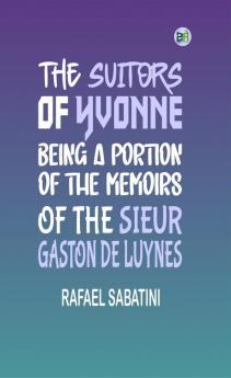 The Suitors of Yvonne Being a Portion of the Memoirs of the Sieur Gaston de (Classics To Go)