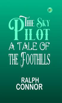The Sky Pilot: A Tale of the Foothills