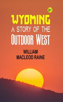 Wyoming A Story of the Outdoor West (Classics To Go)