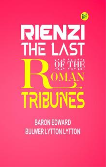 Rienzi The Last of the Roman Tribunes