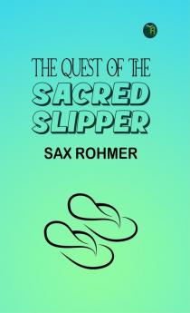 The Quest of the Sacred Slipper: A Sax Rohmer Mystery of Intrigue and Espionage