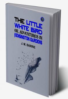 The Little White Bird; Or Adventures in Kensington Gardens