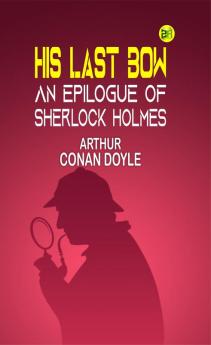 His Last Bow: An Epilogue of Sherlock Holmes (Xist Classics)