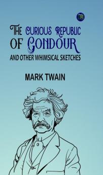 The Curious Republic of Gondour and Other Whimsical Sketches