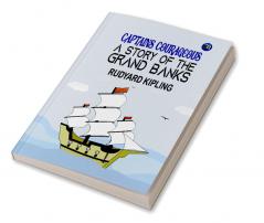 Captains Courageous: A Story of the Grand Banks: Rudyard Kipling's Adventure of a Young Boy's Transformation at Sea