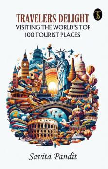 Traveler’s Delight Visiting The World’s Top 100 Tourist Places