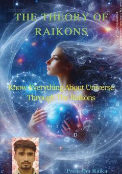 The Theory of Raikons : Know Everything about the universe through the Raikons