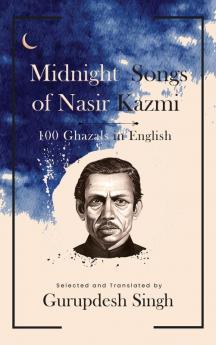 Midnight Songs of Nasir Kazmi - 100 Ghazals in English