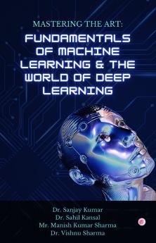 Mastering the Art: Fundamentals of Machine Learning & The World of Deep Learning