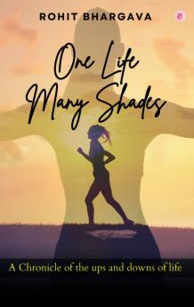 One Life Many Shades (A Chronicle Of The Ups And Downs Of Life)