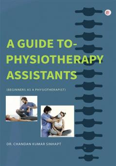 A Guide To- Physiotherapy Assistants (Beginners As A Physiotherapist)