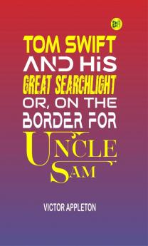 Tom Swift and His Great Searchlight or on the Border for Uncle Sam (Classics To Go)