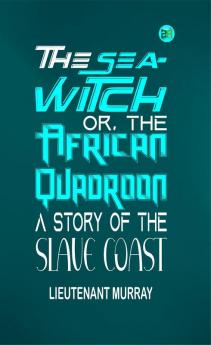 The Sea-Witch; Or The African Quadroon: A Story of the Slave Coast