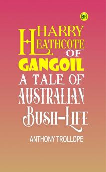 Harry Heathcote of Gangoil: A Tale of Australian Bush-Life