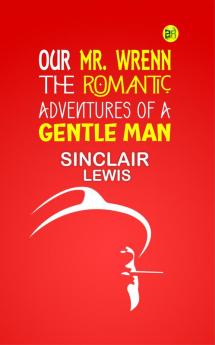 Our Mr. Wrenn: The Romantic Adventures of a Gentle Man: Escaping the Mundane and Finding Love in Unexpected Places