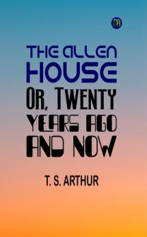 The Allen House; Or Twenty Years Ago and Now