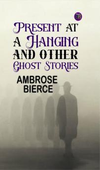 Present at a Hanging and Other Ghost Stories