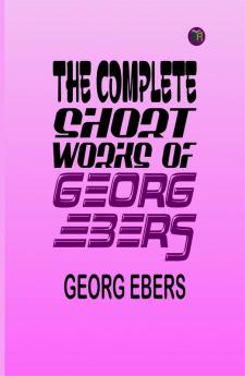 The Complete Short Works of Georg Ebers