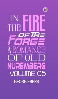 In the Fire of the Forge: A Romance of Old Nuremberg Volume 06