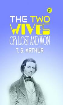 The Two Wives; Or Lost and Won
