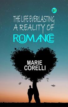 The Life Everlasting: A Reality of Romance
