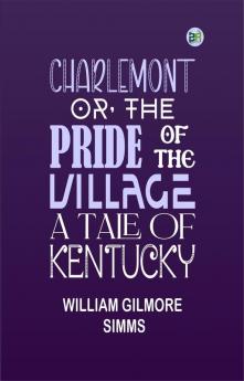 Charlemont; Or The Pride of the Village. a Tale of Kentucky