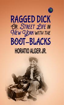 Ragged Dick Or Street Life in New York with Boot-Blacks