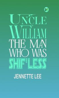 Uncle William: The Man Who Was Shif'less - Jennette Lee's Heartwarming Tale