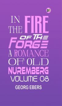 In the Fire of the Forge: A Romance of Old Nuremberg  Volume 08