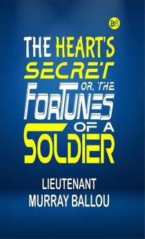 The Heart's Secret; Or the Fortunes of a Soldier