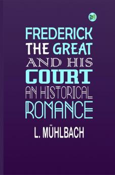 FREDERICK THE GREAT AND HIS COURT AN HISTORICAL ROMANCE