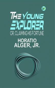 The Young Explorer; Or Claiming His Fortune