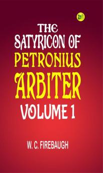 The Satyricon of Petronius Arbiter|Volume 1