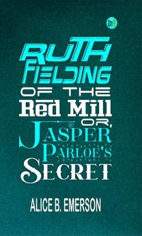 Ruth Fielding of the Red Mill; Or Jasper Parloe's Secret