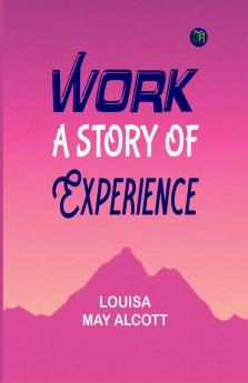 Work: A Story of Experience: With Original Illustrations