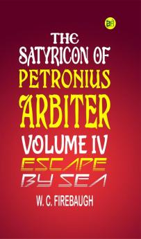 The Satyricon of Petronius Arbiter Volume Iv|Escape By Sea