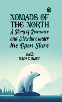Nomads of the North: A Story of Romance and Adventure under the Open Stars
