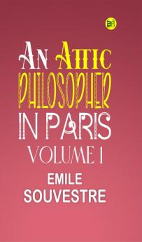 An Attic Philosopher in Paris  Volume 1