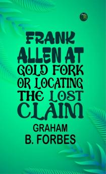 Frank Allen at Gold Fork: Locating the Lost Claim