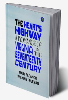 The Heart's Highway: A Romance of Virginia in the Seventeenth Century