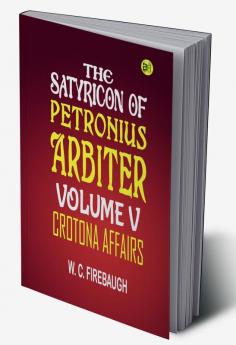 The Satyricon of Petronius Arbiter Volume V|Crotona Affairs