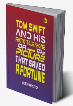 Tom Swift and His Photo Telephone or The Picture That Saved a Fortune (Classics To Go)