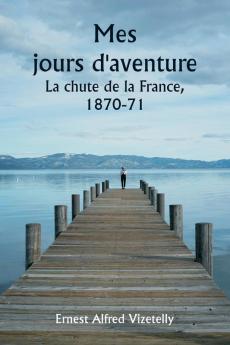 Mes jours d'aventure  La chute de la France 1870-71