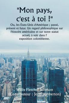 Mon pays c'est à toi !  Ou les États-Unis d'Amérique ; passé présent et futur. Un regard philosophique sur l'histoire américaine et sur notre statut actuel à voir dans l'  exposition colombienne.