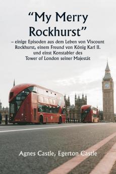 „My Merry Rockhurst  - einige Episoden aus dem Leben von Viscount Rockhurst einem Freund von König Karl II. und einst Konstabler des  Tower of London seiner Majestät