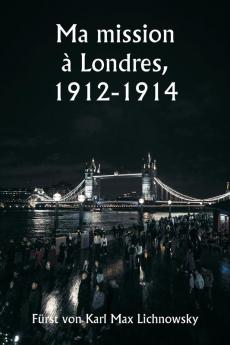 Ma mission à Londres  1912-1914